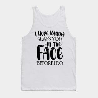 I Hope Karma Slaps you in the face Before I do - Funny Karma Sarcastic Tank Top